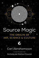 Source Magic The Origin Of Art Science And Culture Carl Abrahamsson