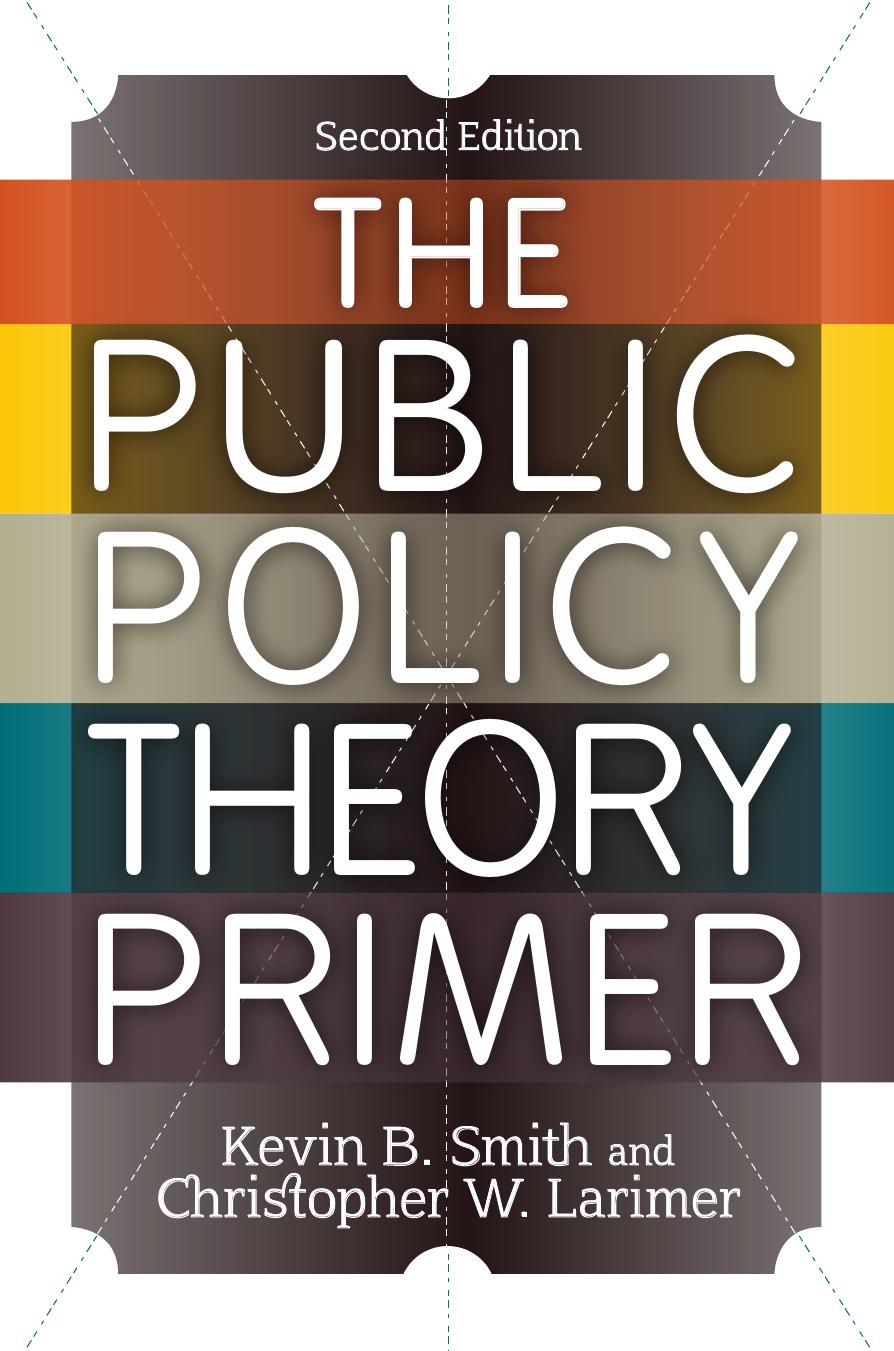 The Public Policy Theory Primer 2nd Edition Kevin B Smith Christopher W Larimer