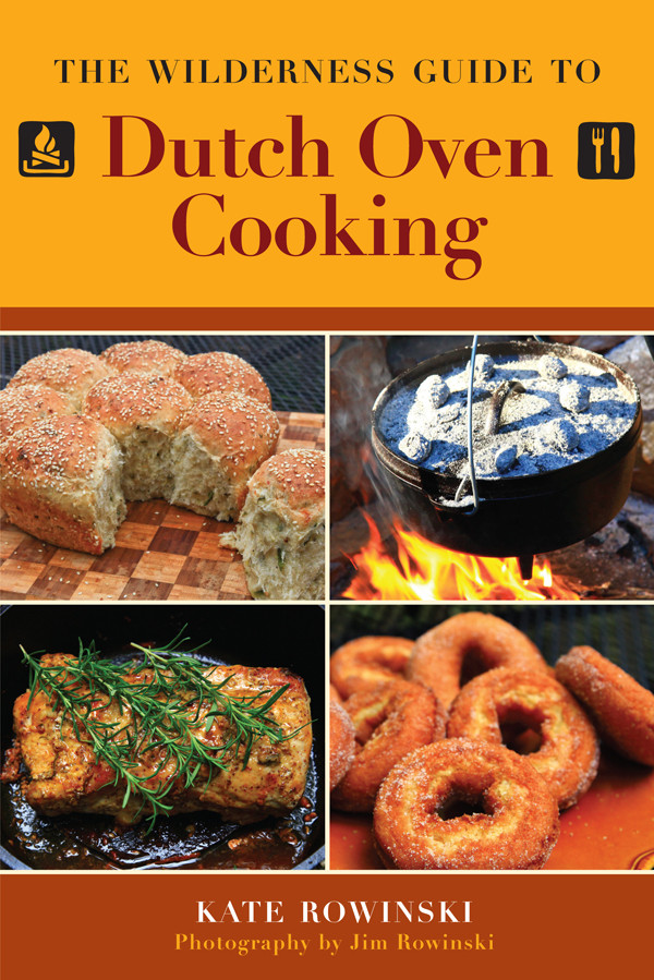 The Wilderness Guide To Dutch Oven Cooking 10th Edition Kate Rowinski
