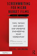 Screenwriting For Microbudget Films Tips Tricks And Hacks For Reverse Engineering Your Screenplay 1st Edition David J Greenberg
