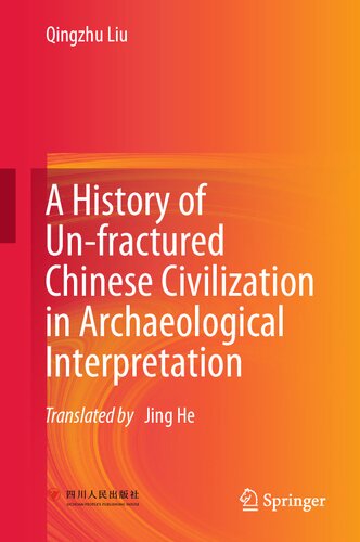 A History Of Unfractured Chinese Civilization In Archaeological Interpretation Qingzhu Liu