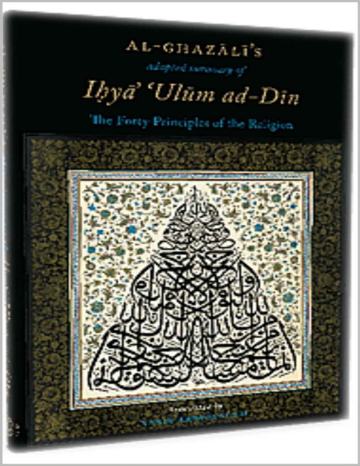 Alghazalis Adapted Summary Of Ihya Ulum Aldin The Forty Principles Of The Religion Imam Abu Hamid Muhammad Ibn Muhammad Alghazali