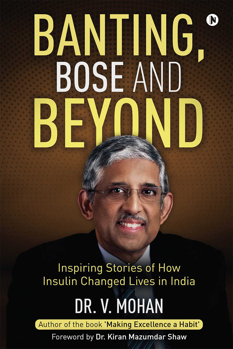 Banting Bose And Beyond Inspiring Stories Of How Insulin Changed Lives In India Dr V Mohan
