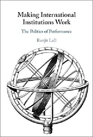 Making International Institutions Work The Politics Of Performance Ranjit Lall