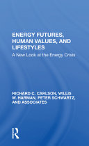 Energy Futures Human Values And Lifestyles A New Look At The Energy Crisis 1st Edition Richard C Carlson