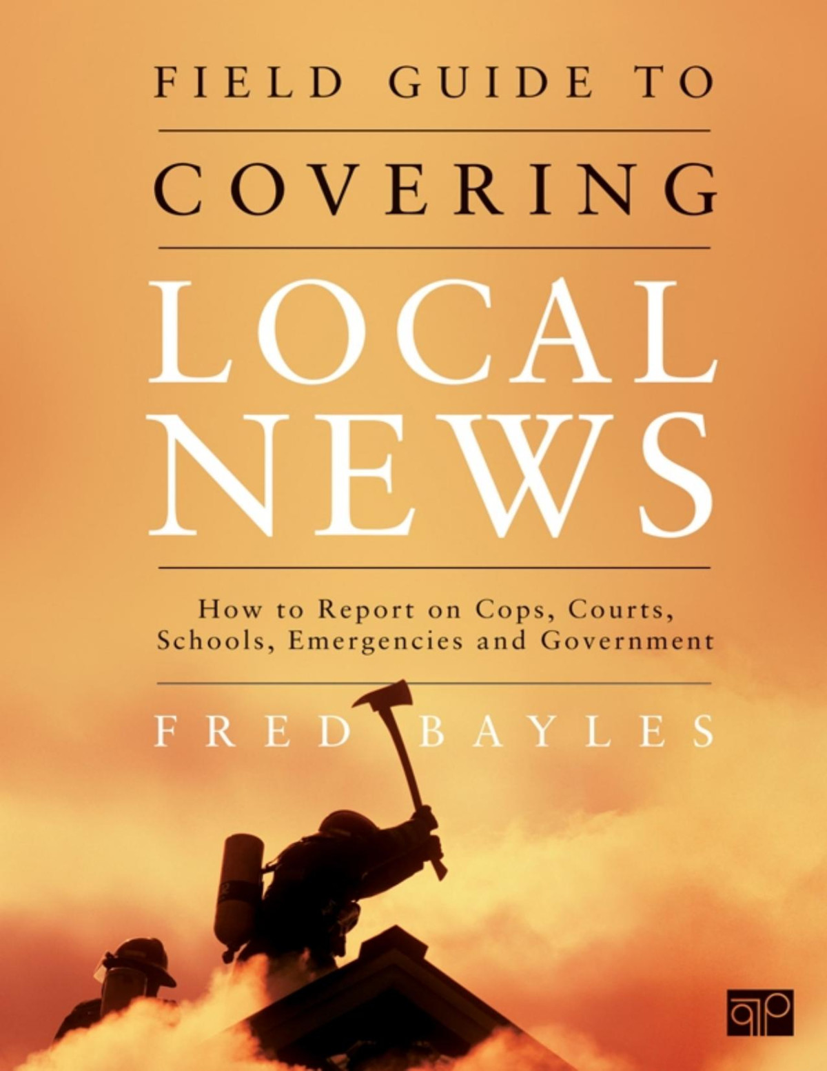 Field Guide To Covering Local News Fred Bayles