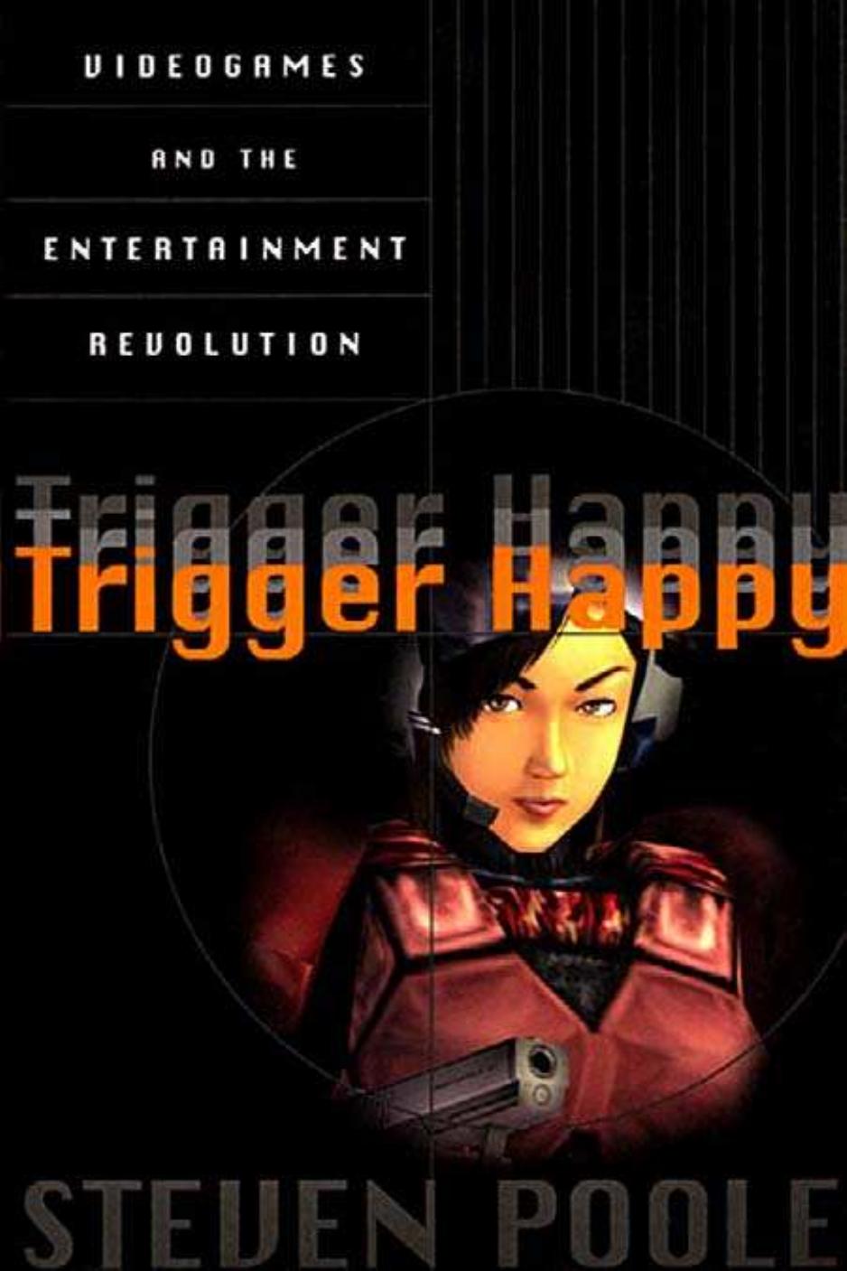 Trigger Happy Videogames And The Entertainment Revolution Steven Poole