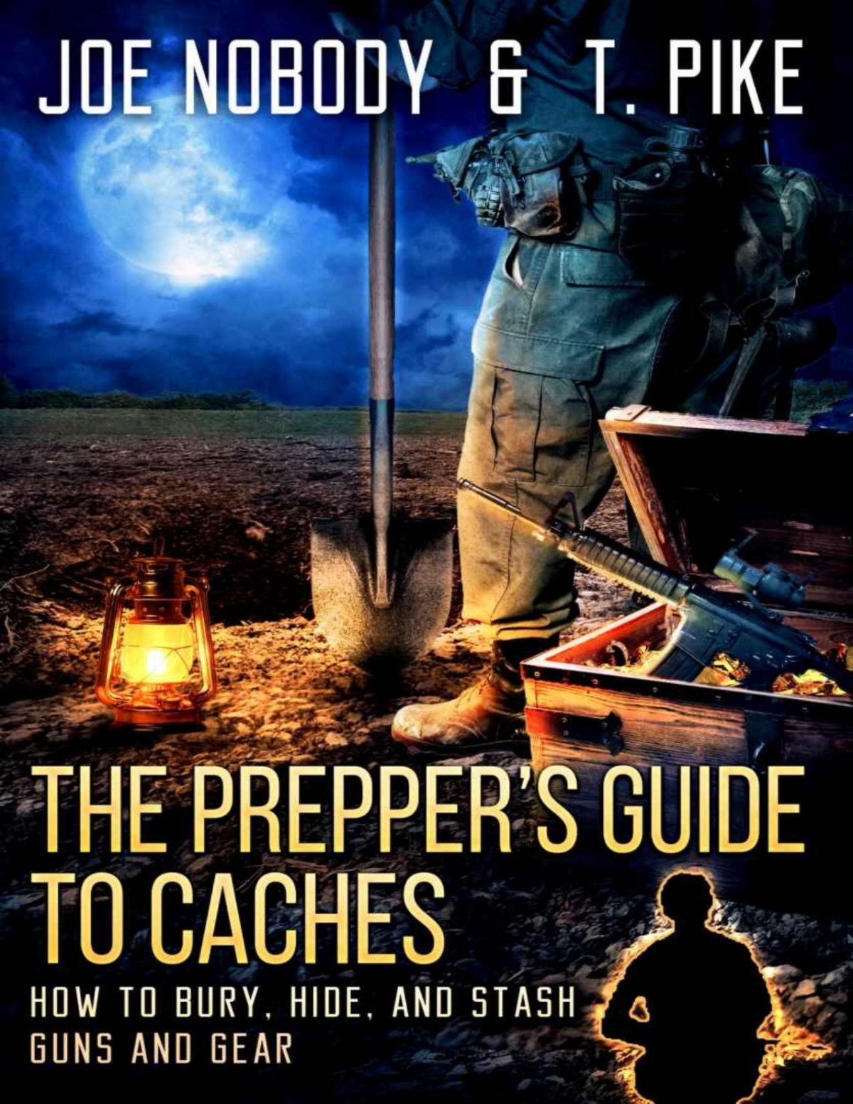 The Preppers Guide To Caches How To Bury Hide And Stash Guns And Gear Joe Nobody