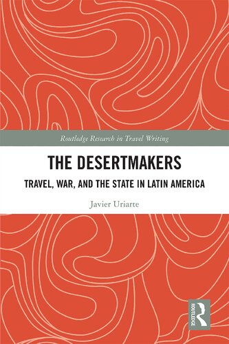 The Desertmakers Travel War And The State In Latin America Javier Uriarte
