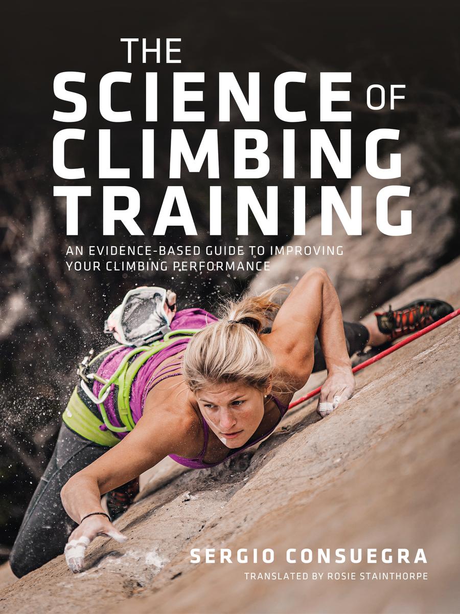 The Science Of Climbing Training An Evidencebased Guide To Improving Your Climbing Performance Sergio Consuegra