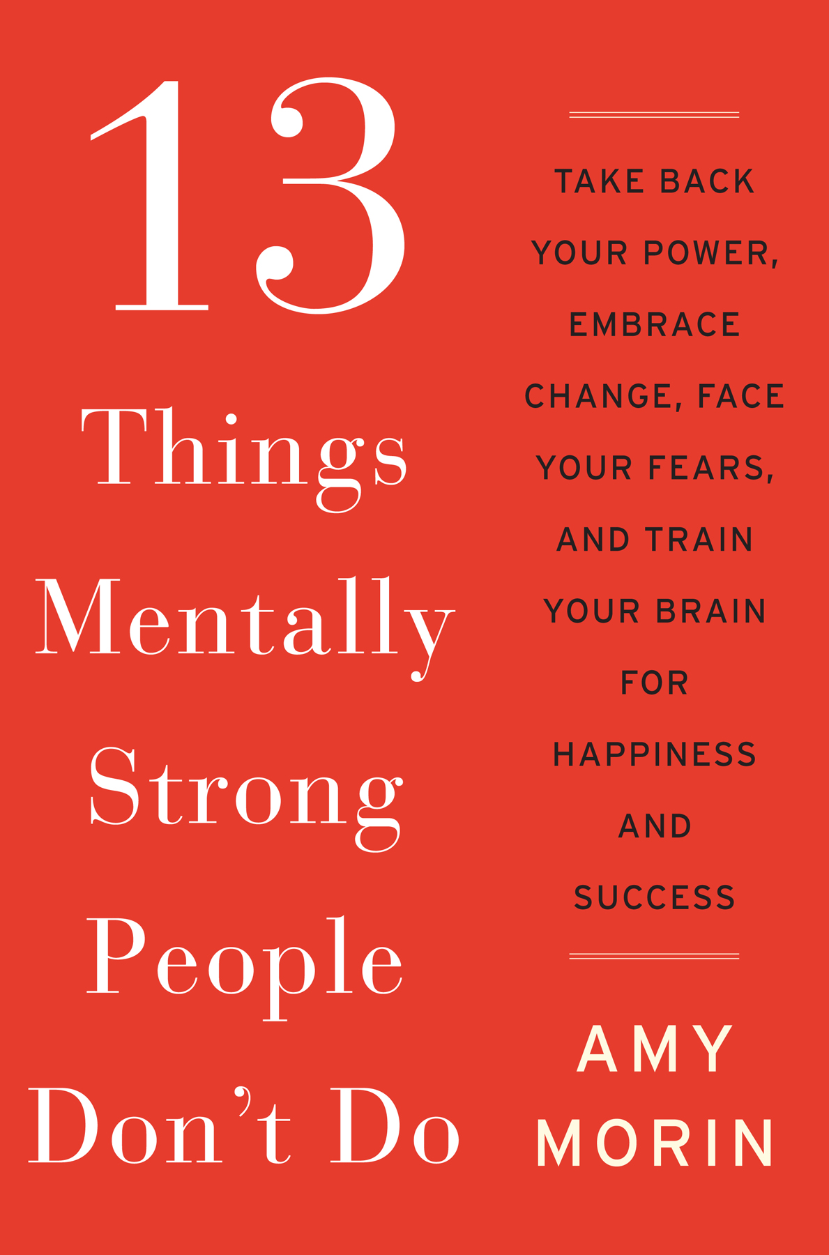 13 Things Mentally Strong People Dont Do Take Back Your Power Embrace Change Face Your Fears And Train Your Brain For Happiness And Success Amy Morin