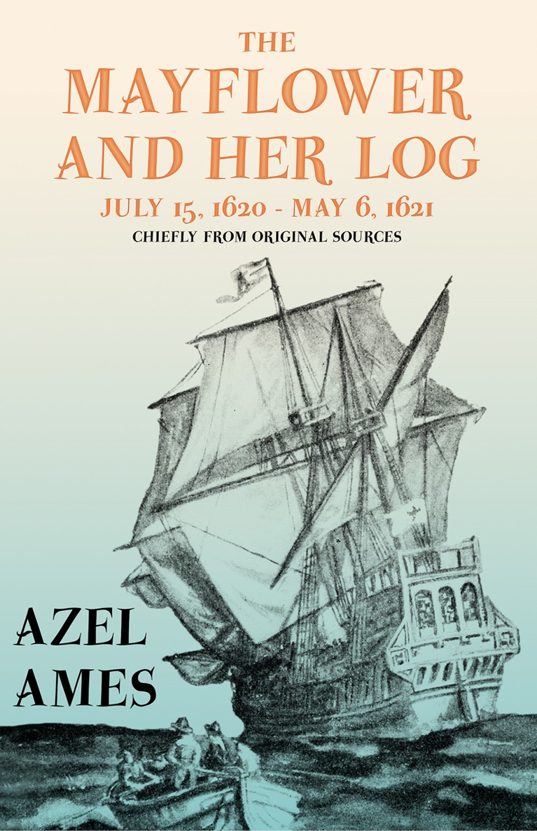 The Mayflower And Her Log July 15 1620 May 6 1621 Chiefly From Original Sources Azel Ames