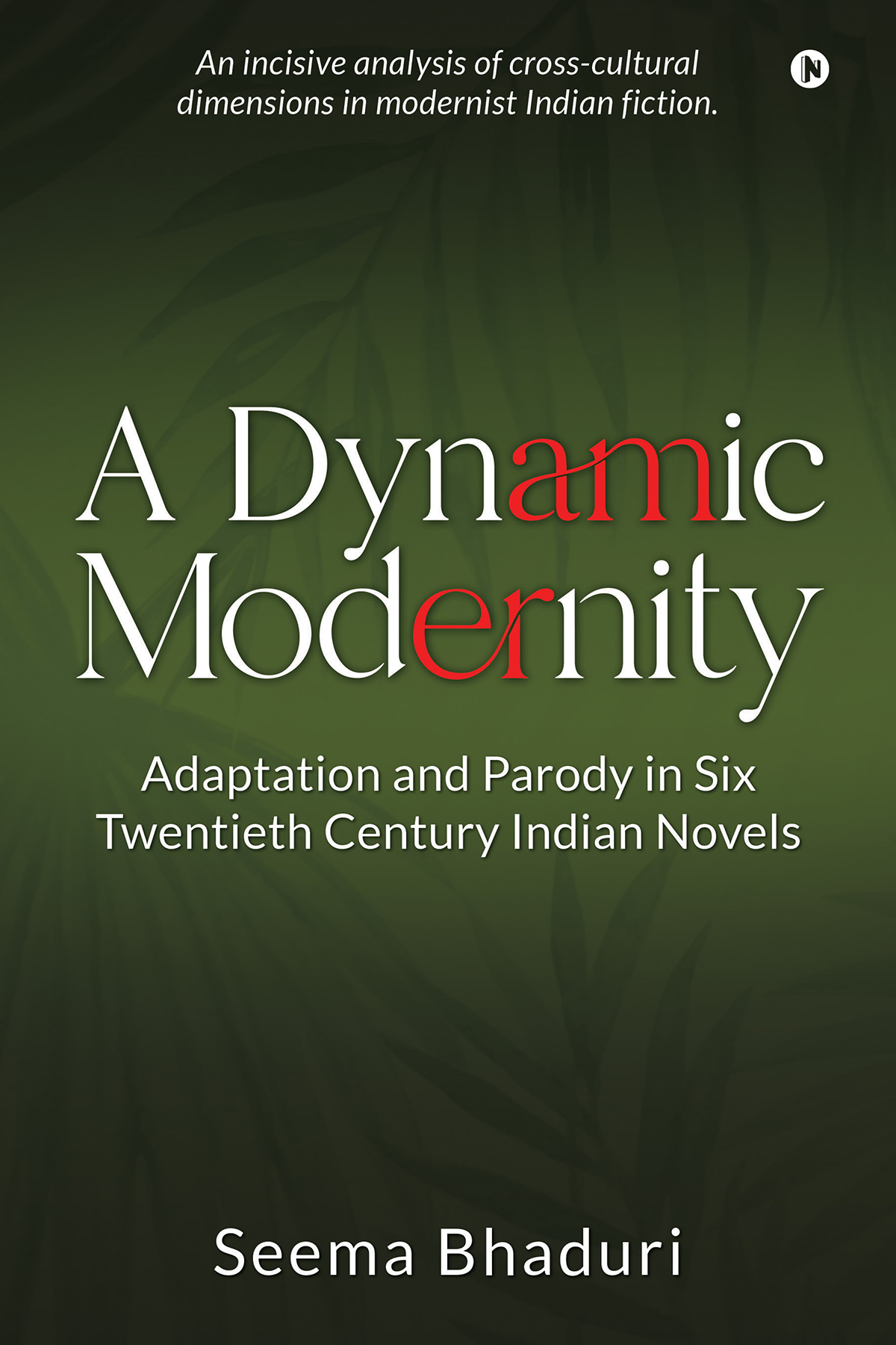 A Dynamic Modernity Adaptation And Parody In Six Twentieth Century Indian Novels Seema Bhaduri