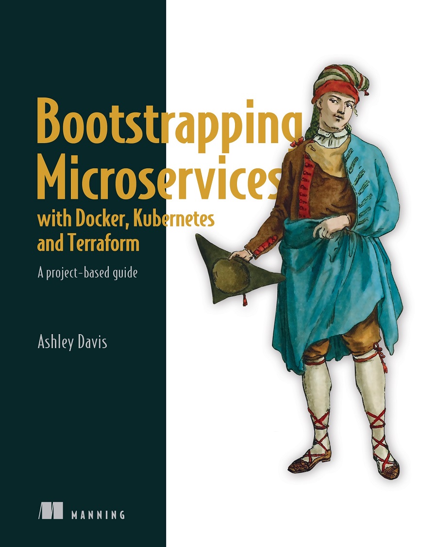 Bootstrapping Microservices With Docker Kubernetes And Terraform Ashley Davis