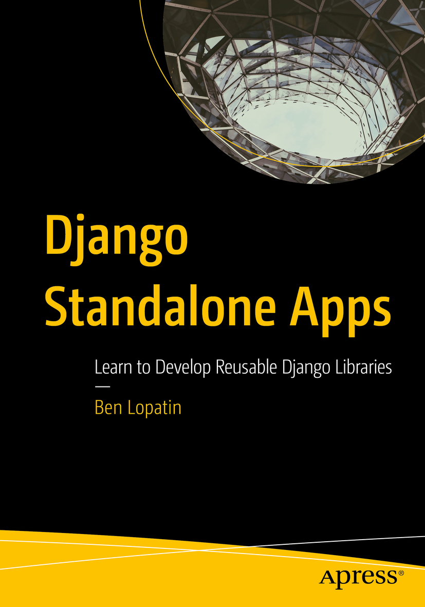 Django Standalone Apps Learn To Develop Reusable Django Libraries Ben Lopatin