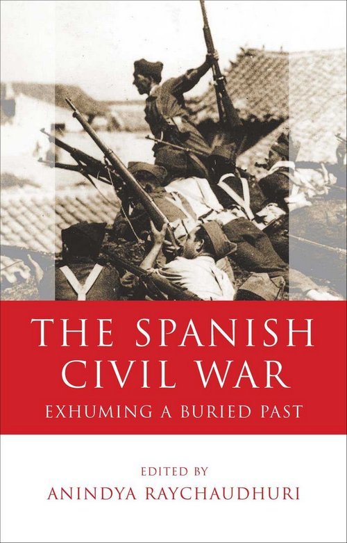 The Spanish Civil War Exhuming A Buried Past Anindya Raychaudhuri
