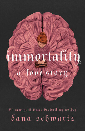 Immortality A Love Story Sequel To Anatomy A Love Story 1st Dana Schwartz