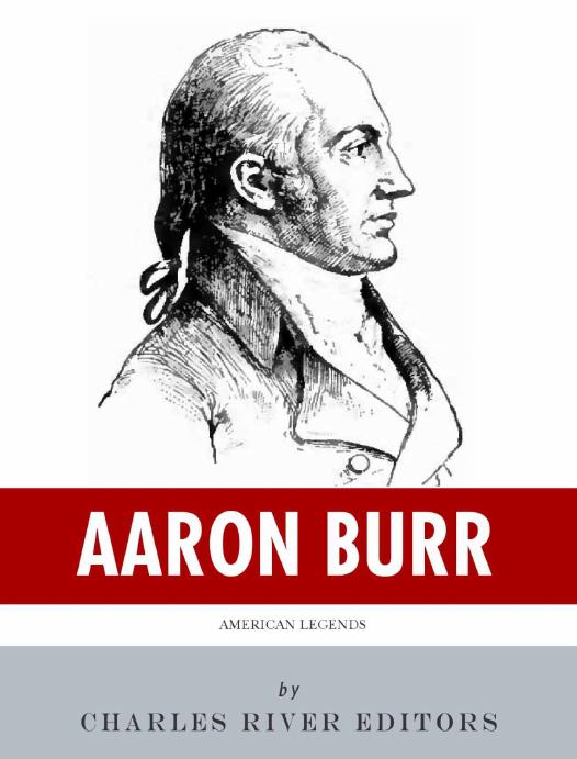 American Legends The Life Of Aaron Burr Charles River Editors