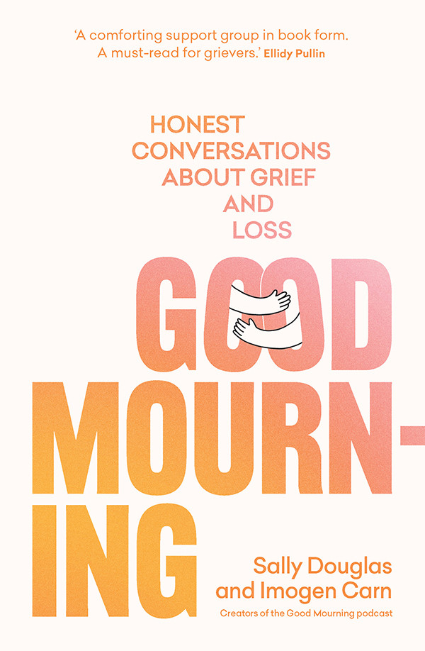 Good Mourning Honest Conversations About Grief And Loss Sally Douglas