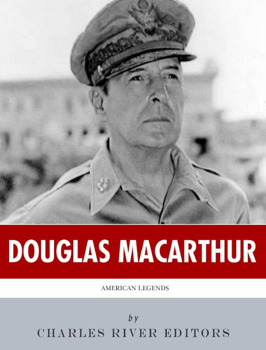 American Legends The Life Of General Douglas Macarthur Charles River Editors