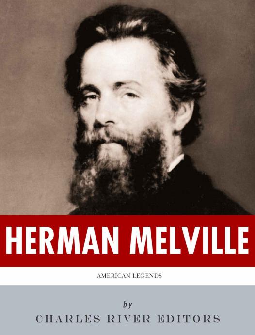 American Legends The Life Of Herman Melville Charles River Editors