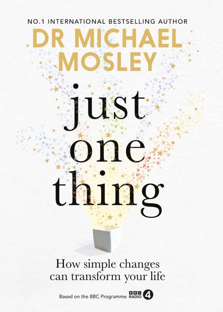 Just One Thing How Simple Changes Can Transform Your Life By Dr Michael Mosley