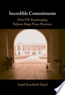 Incredible Commitments How Un Peacekeeping Failures Shape Peace Processes Anjali Kaushlesh Dayal