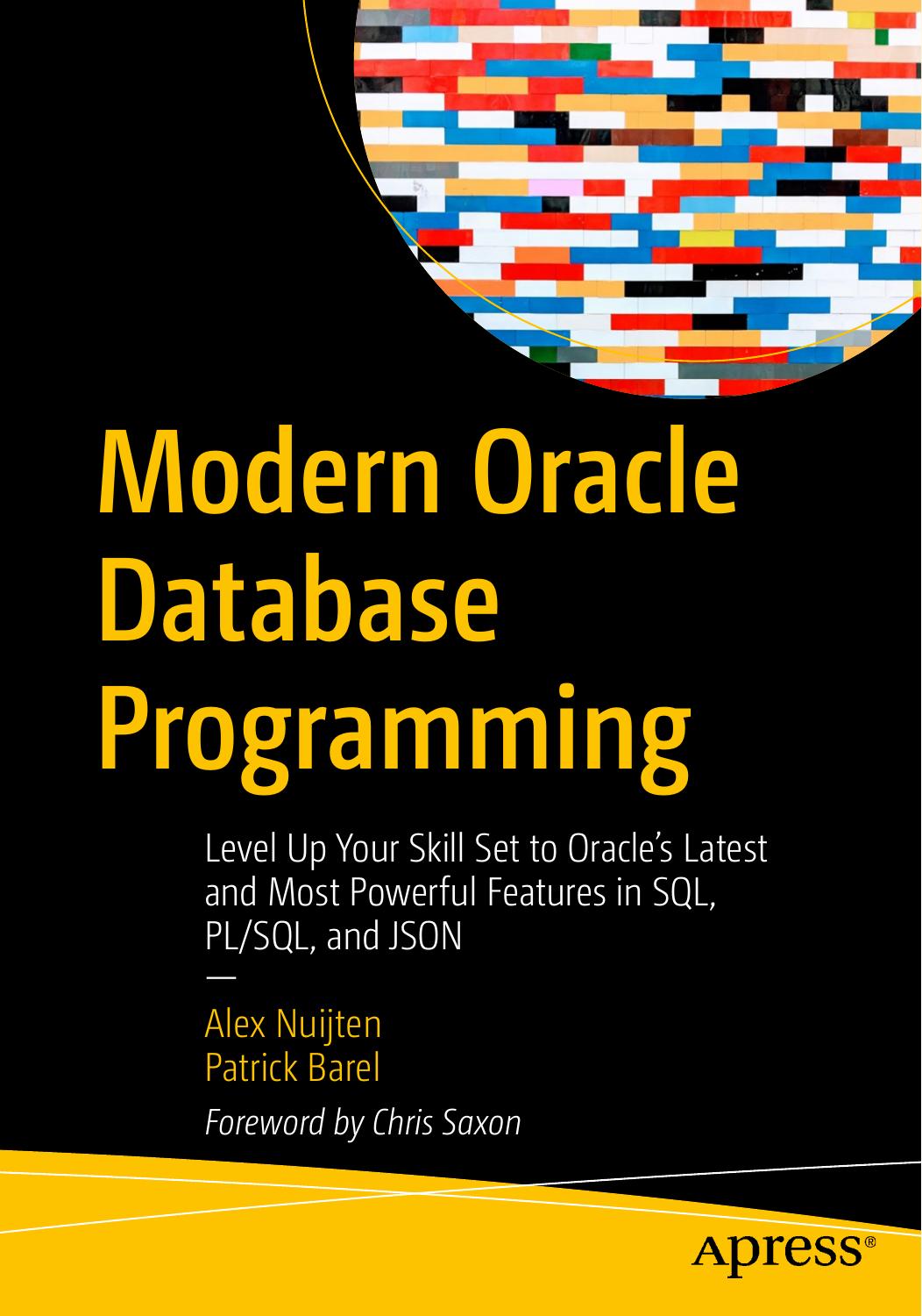 Modern Oracle Database Programming Level Up Your Skill Set To Oracles Latest And Most Powerful Features In Sql Plsql And Json 1st Edition Alex Nuijten