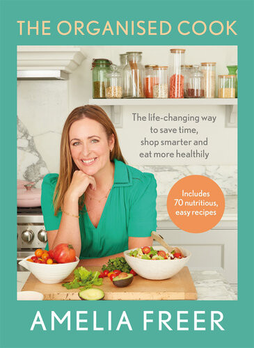 The Organised Cook The Lifechanging Way To Save Time Shop Smarter And Eat More Healthily Amelia Freer
