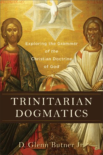 Trinitarian Dogmatics Exploring The Grammar Of The Christian Doctrine Of God D Glenn Jr Butner