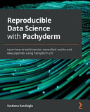 Reproducible Data Science With Pachyderm Learn How To Build Versioncontrolled Endtoend Data Pipelines Using Pachyderm 20 Svetlana Karslioglu