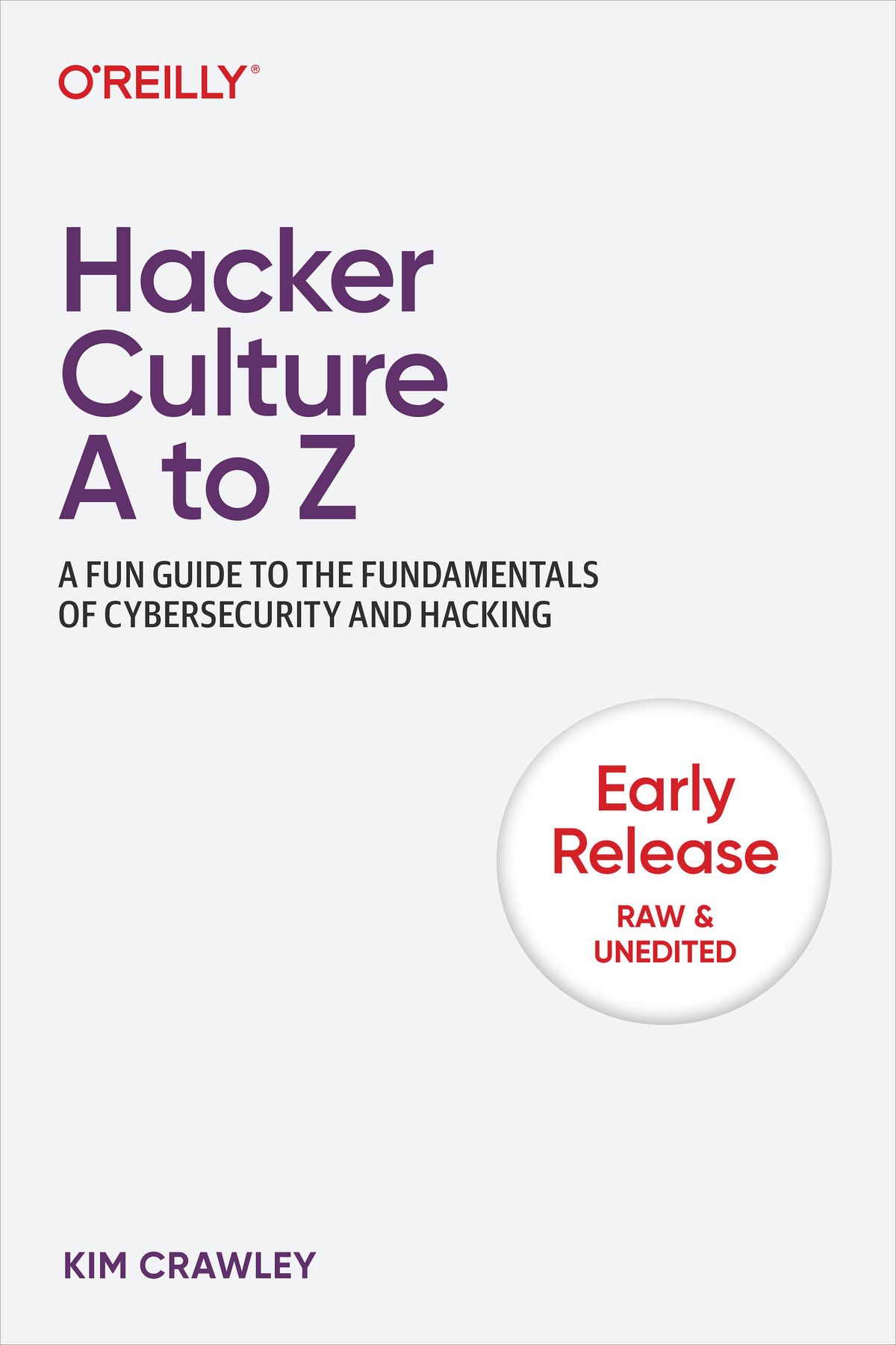 Hacker Culture A To Z A Fun Guide To The Fundamentals Of Cybersecurity And Hacking First Early Release Kim Crawley