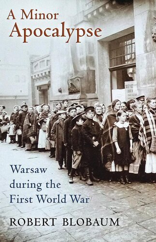 A Minor Apocalypse Warsaw During The First World War Robert Blobaum