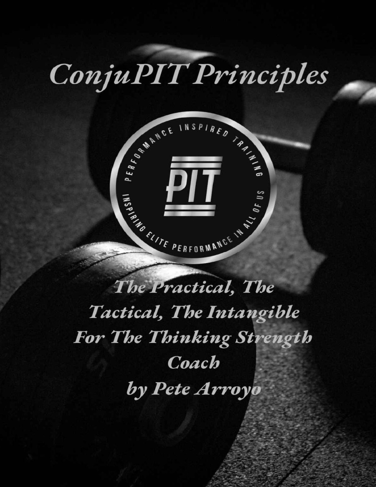The Conjupit Principles The Practical The Tactical The Intangiblefor The Thinking Strength Coach 1st Pete Arroyo