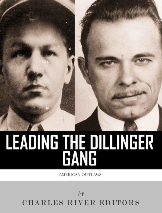 Leading The Dillinger Gang Charles River Editors
