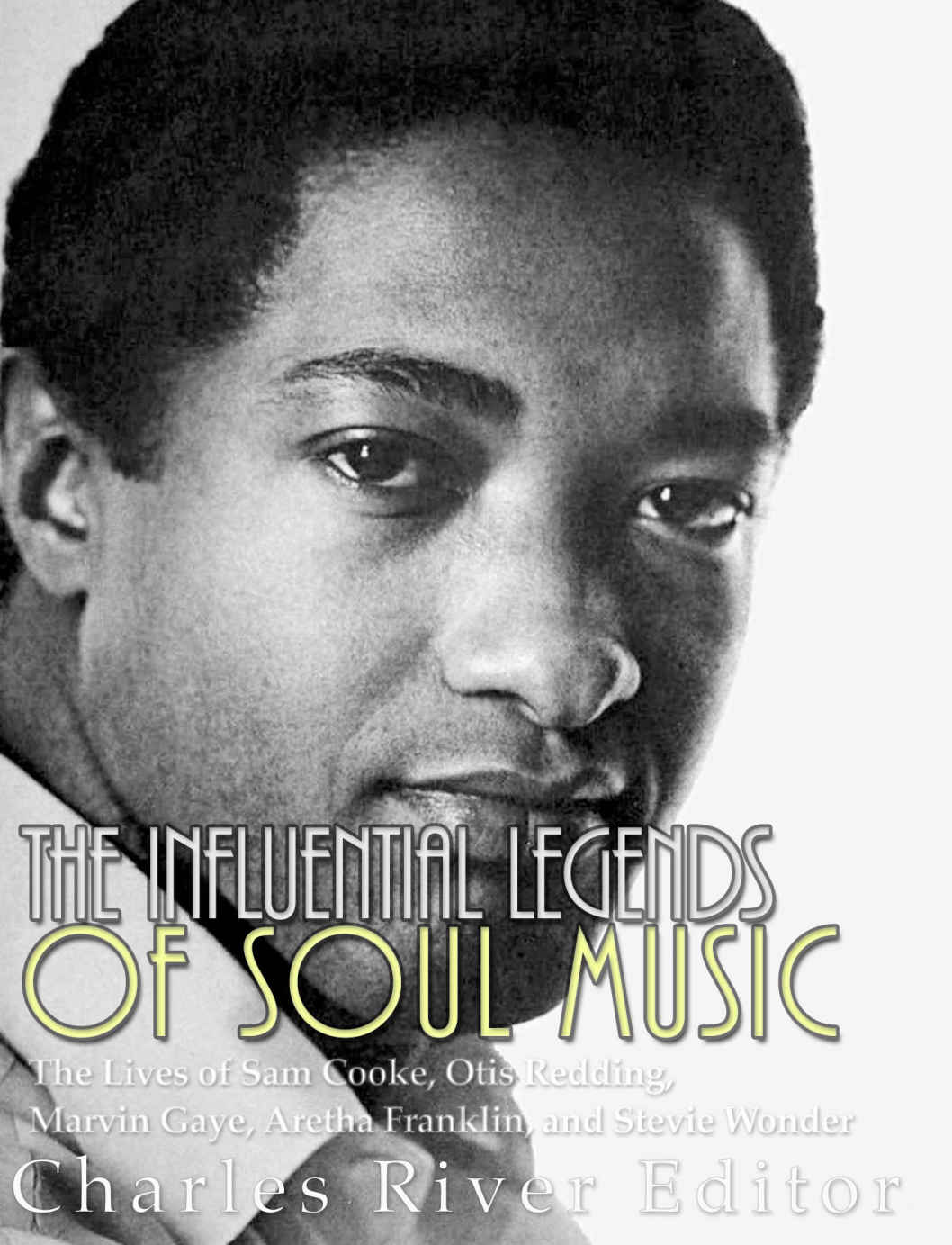 The Influential Legends Of Soul Music Charles River Editors