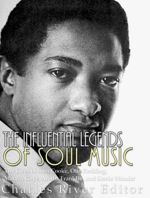 The Influential Legends Of Soul Music Charles River Editors