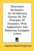 Theoretical Mechanics An Introductory Treatise On The Principles Of Dynamics With Applications And Numerous Examples 1897 A E H Love