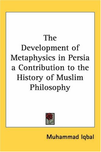 The Development Of Metaphysics In Persia A Contribution To The History Of Muslim Philosophy Muhammad Iqbal