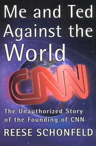 Me And Ted Against The World The Unauthorized Story Of The Founding Of Cnn 1st Reese Schonfeld