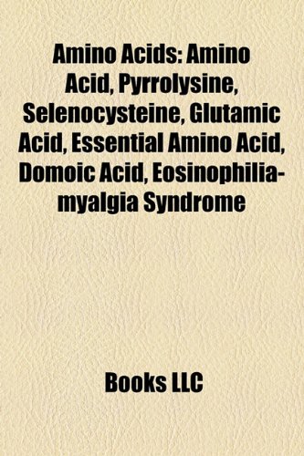 Amino Acids Amino Acid Pyrrolysine Selenocysteine Glutamic Acid Essential Amino Acid Domoic Acid Eosinophiliamyalgia Syndrome Books Llc