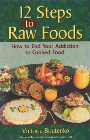 12 Steps To Raw Foods How To End Your Addiction To Cooked Food Victoria Boutenko