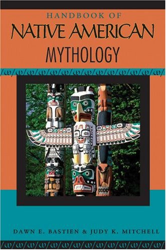 Handbook Of Native American Mythology Handbooks Of World Mythology Oxford University Press Pbk Dawn E Bastian