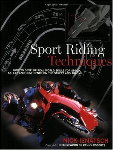 Sport Riding Techniques How To Develop Real World Skills For Speed Safety And Confidence On The Street And Track Nick Ienatsch