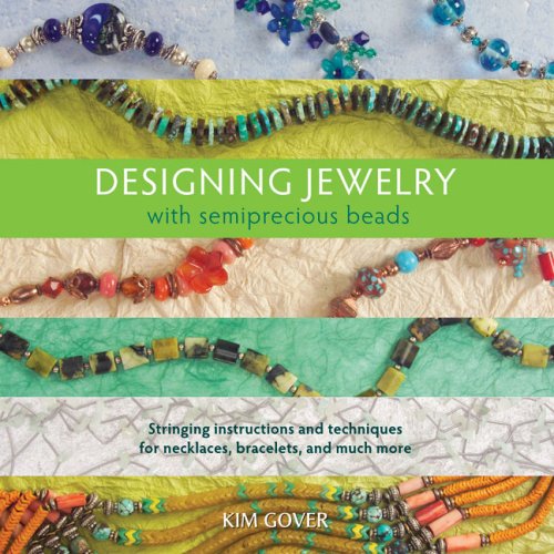 Designing Jewelry With Semiprecious Beads Stringing Instructions And Techniques For Necklaces Bracelets And Much More Kim Gover