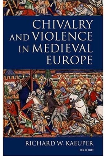 Chivalry And Violence In Medieval Europe Richard W Kaeuper