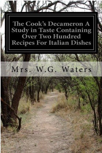 The Cooks Decameron A Study In Taste Containing Over Two Hundred Recipes For Italian Dishes 1st Edition Mrs W G Waters