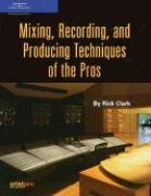 Mixing Recording And Producing Techniques Of The Pros Book 2nd Edition Rick Clark