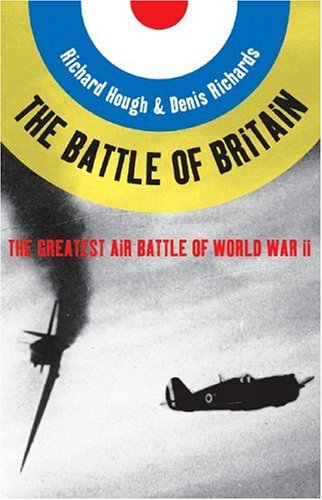 The Battle Of Britain The Greatest Air Battle Of World War Ii First Thus Richard Hough