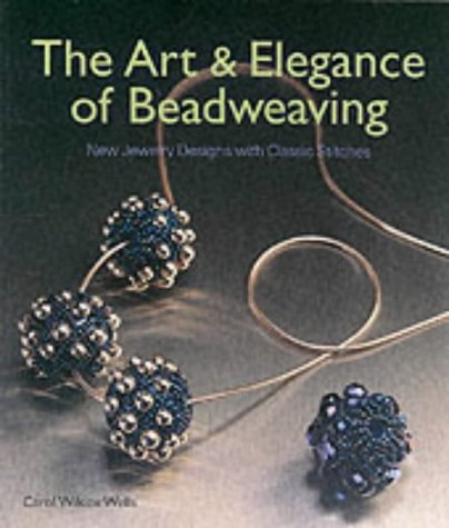 The Art Elegance Of Beadweaving New Jewelry Designs With Classic Stitches Carol Wilcox Wells